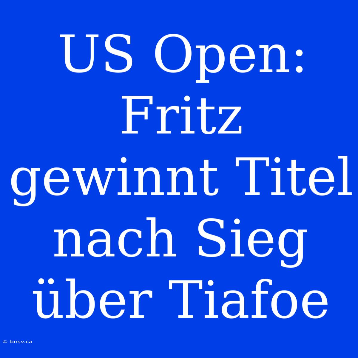 US Open: Fritz Gewinnt Titel Nach Sieg Über Tiafoe