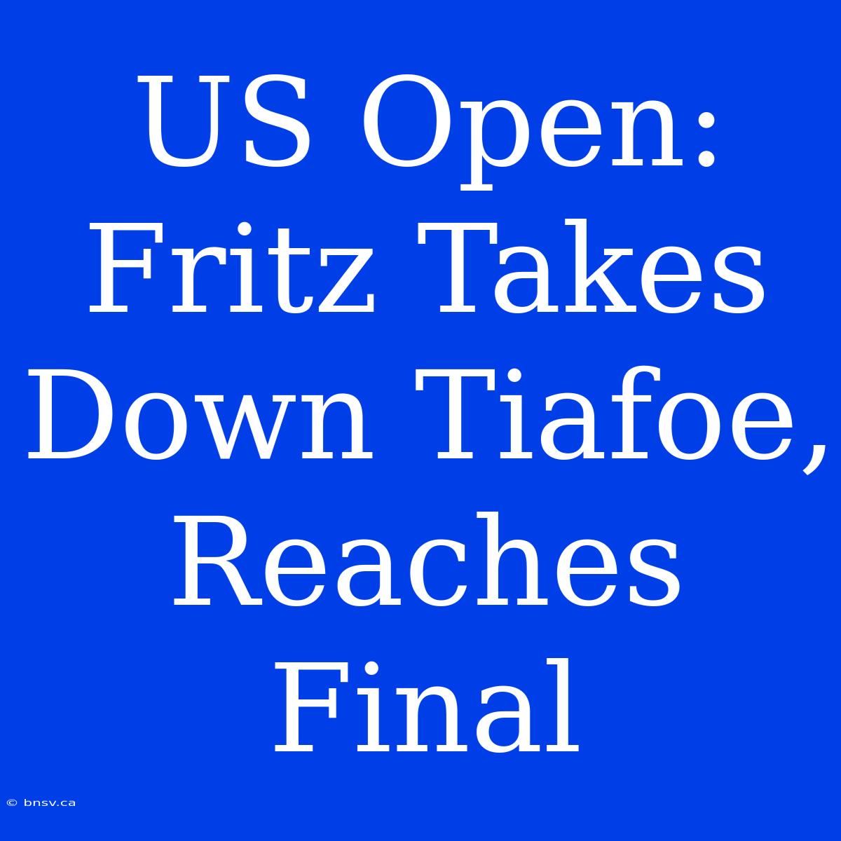 US Open: Fritz Takes Down Tiafoe, Reaches Final