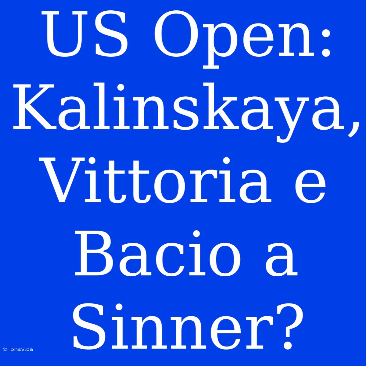 US Open: Kalinskaya, Vittoria E Bacio A Sinner?