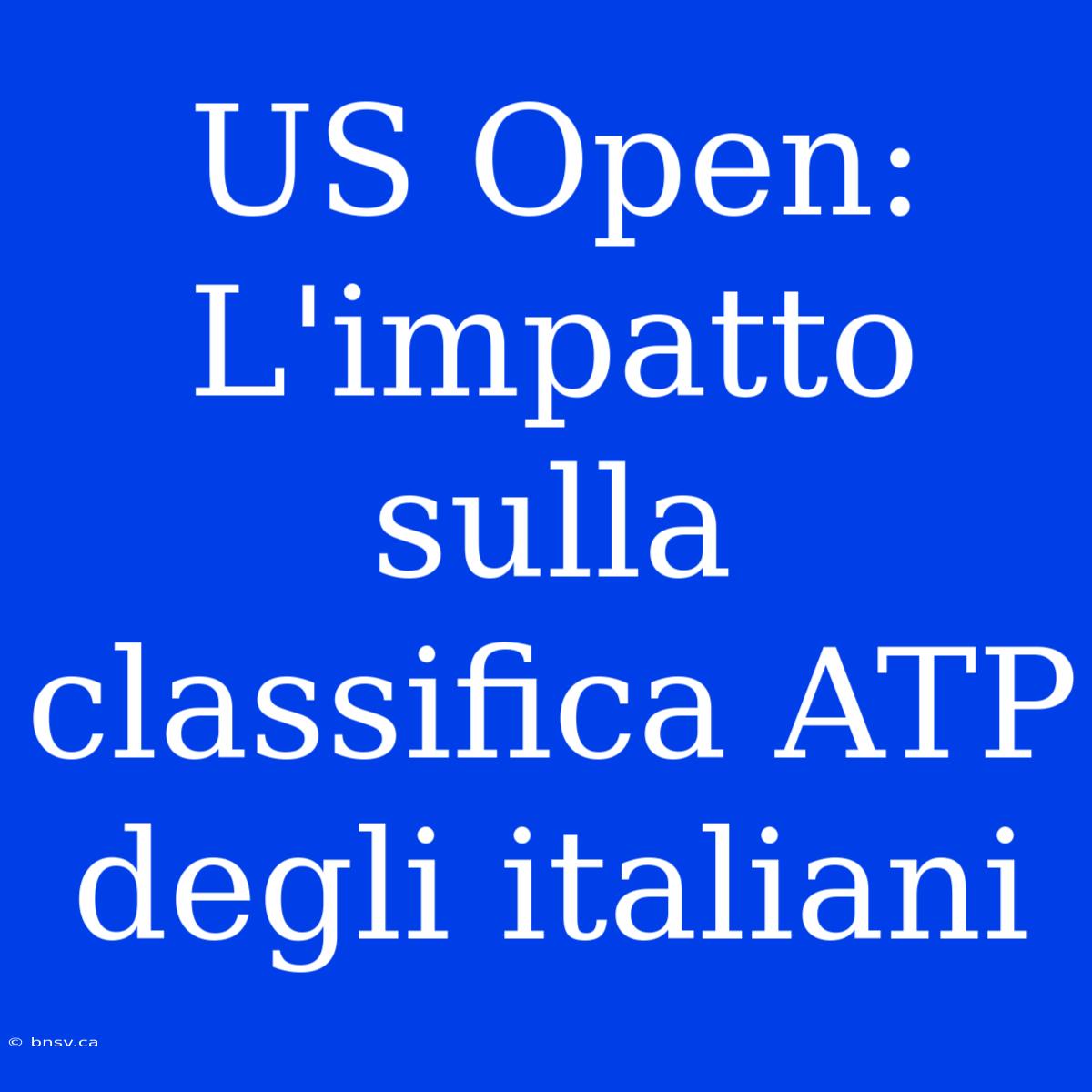 US Open: L'impatto Sulla Classifica ATP Degli Italiani