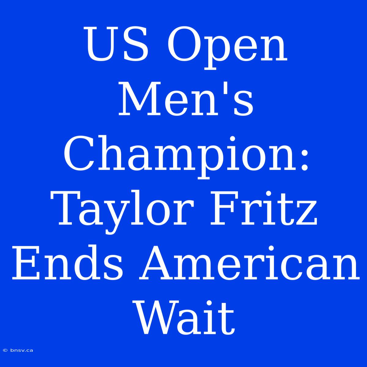 US Open Men's Champion: Taylor Fritz Ends American Wait