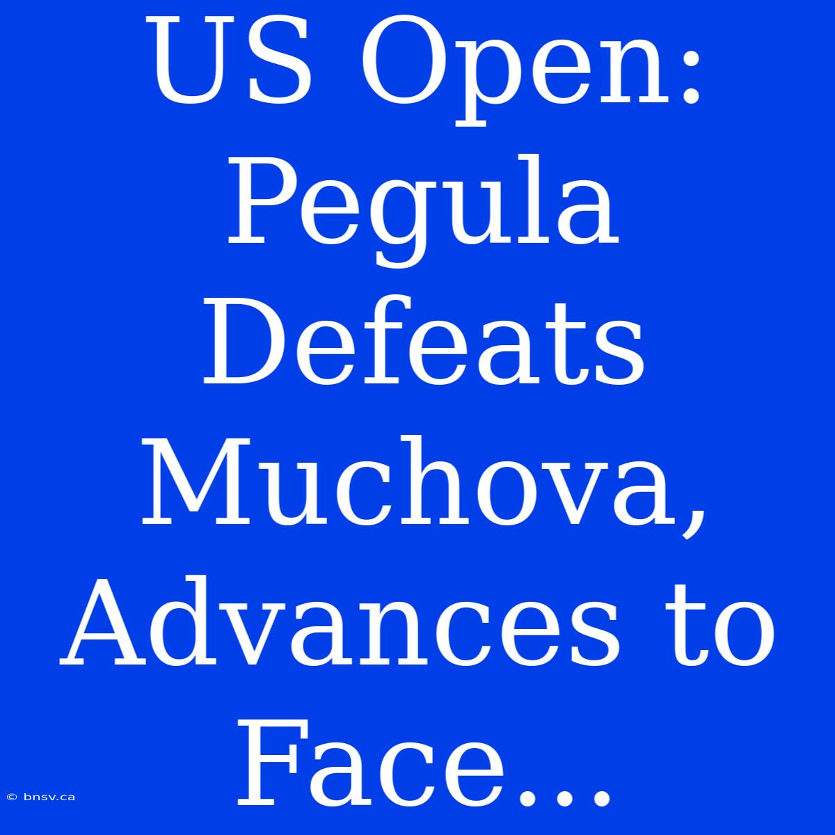 US Open: Pegula Defeats Muchova, Advances To Face...