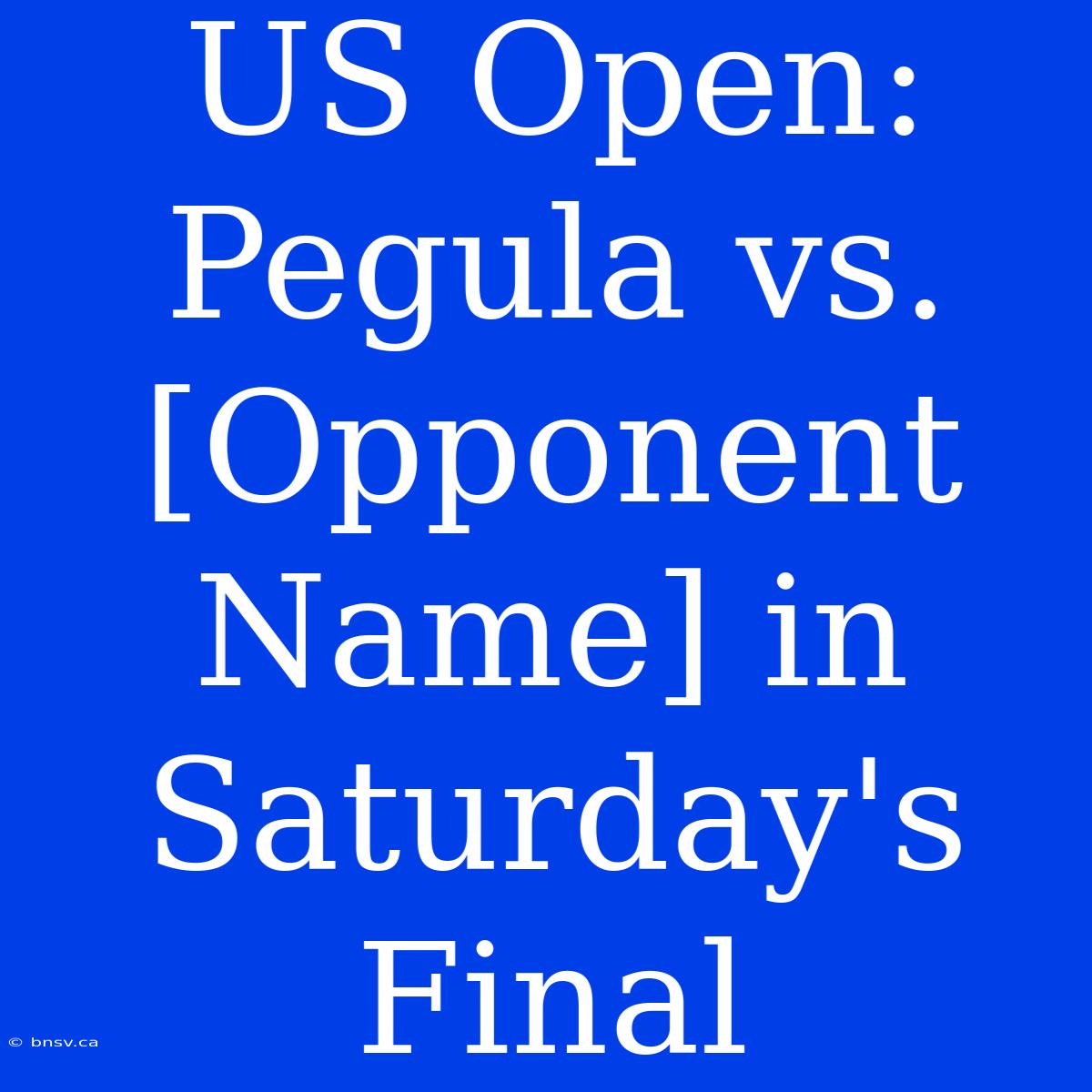 US Open: Pegula Vs. [Opponent Name] In Saturday's Final