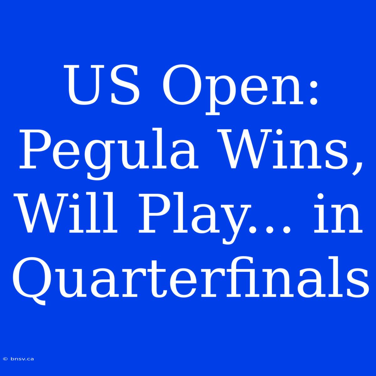 US Open: Pegula Wins, Will Play... In Quarterfinals