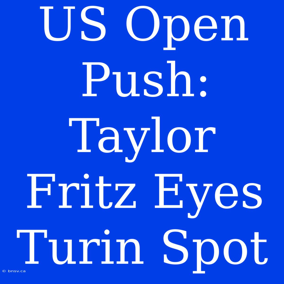 US Open Push: Taylor Fritz Eyes Turin Spot