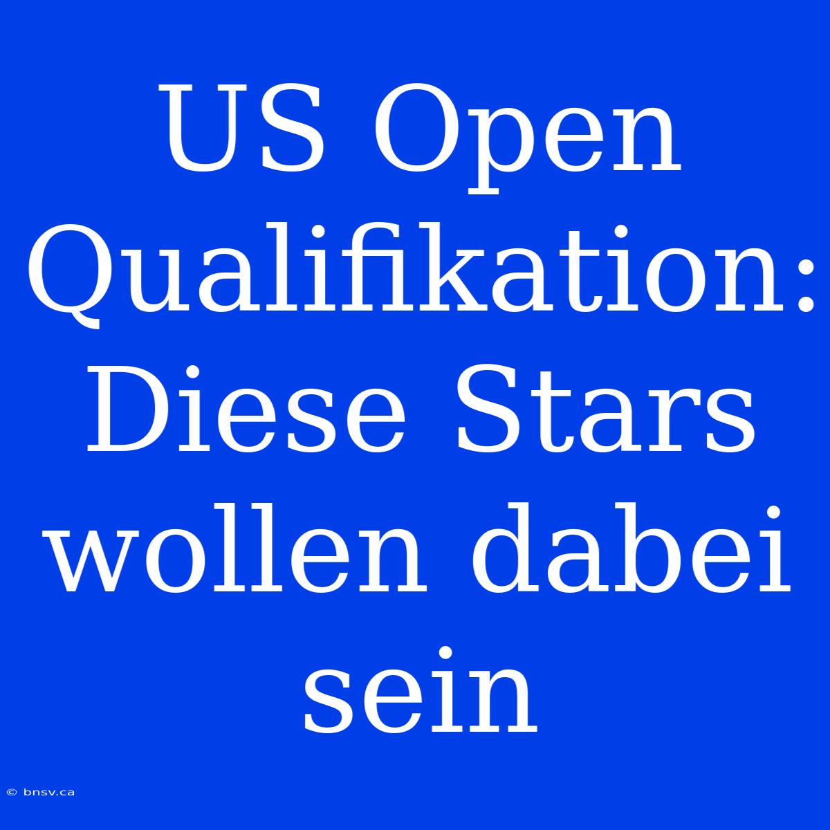 US Open Qualifikation: Diese Stars Wollen Dabei Sein