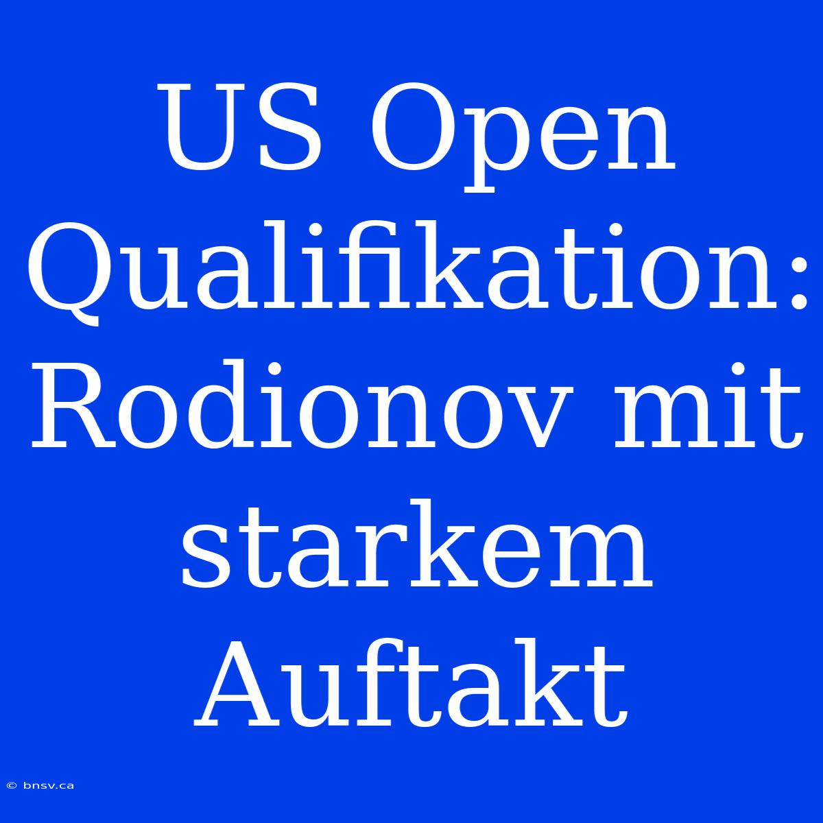 US Open Qualifikation: Rodionov Mit Starkem Auftakt