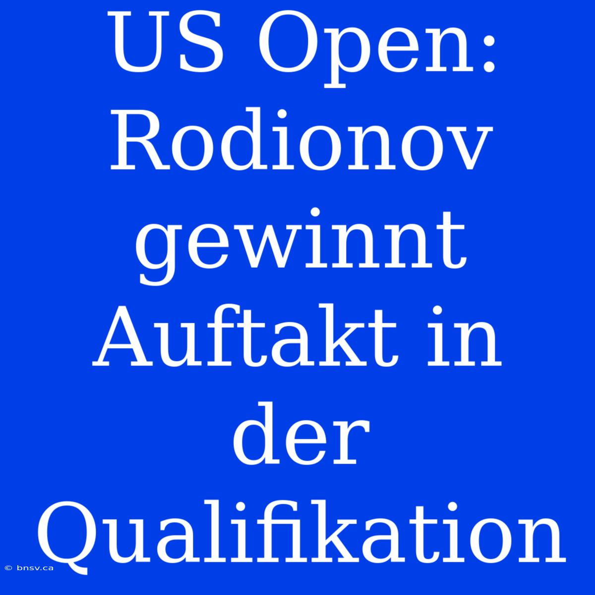 US Open: Rodionov Gewinnt Auftakt In Der Qualifikation