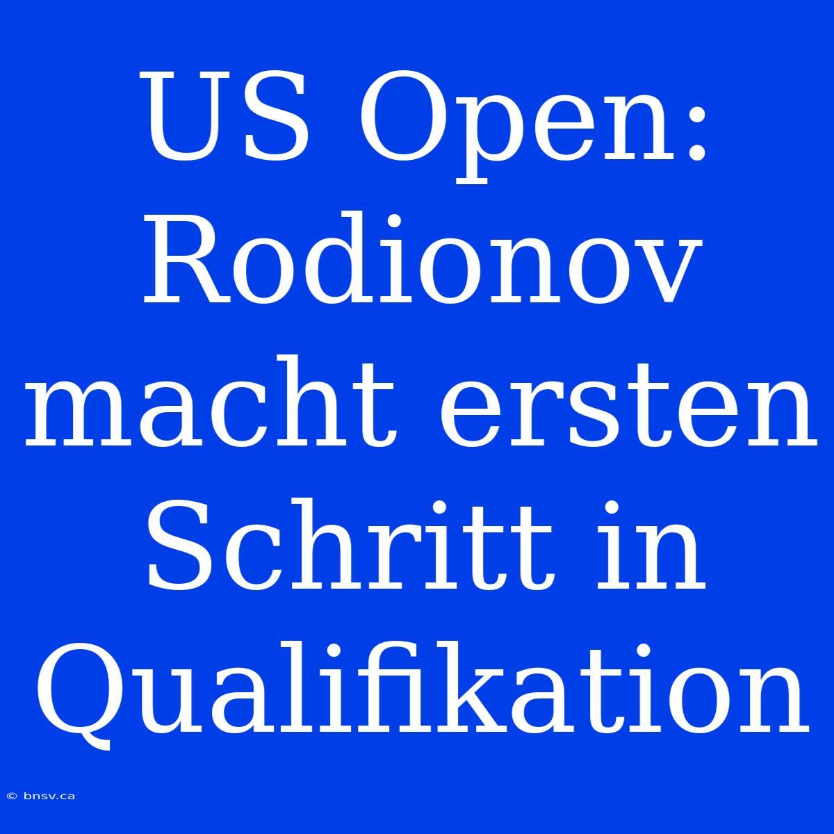 US Open: Rodionov Macht Ersten Schritt In Qualifikation