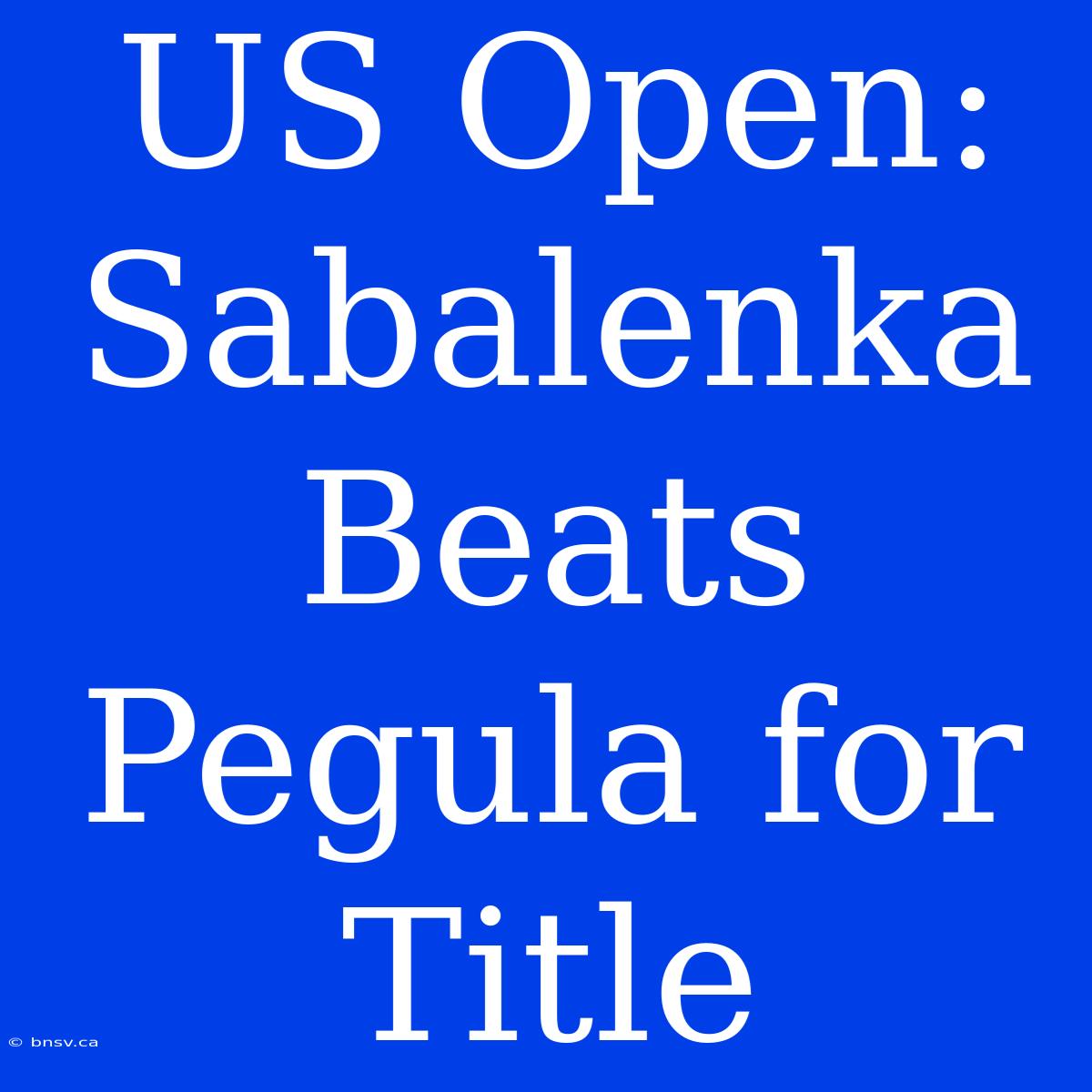 US Open: Sabalenka Beats Pegula For Title