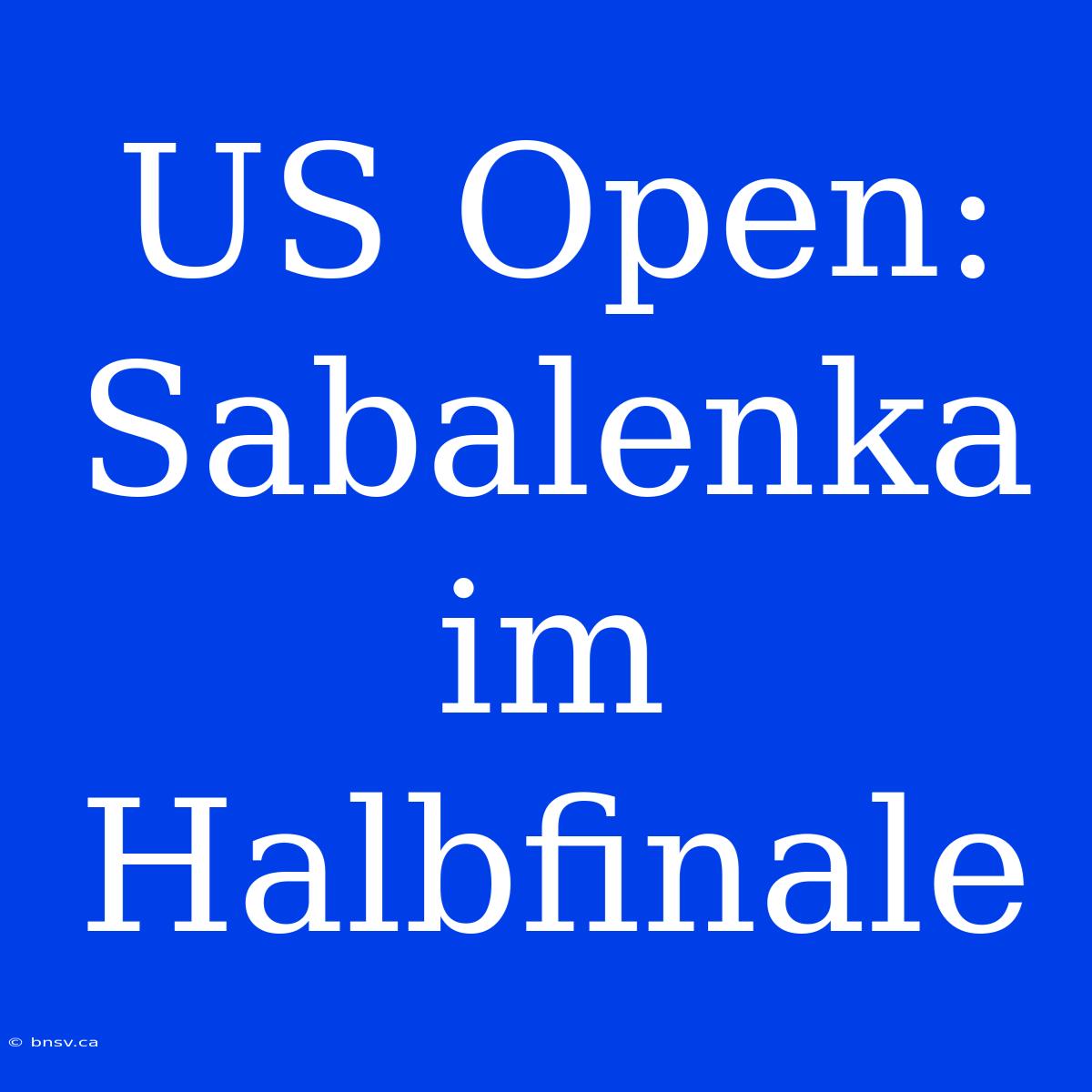 US Open: Sabalenka Im Halbfinale