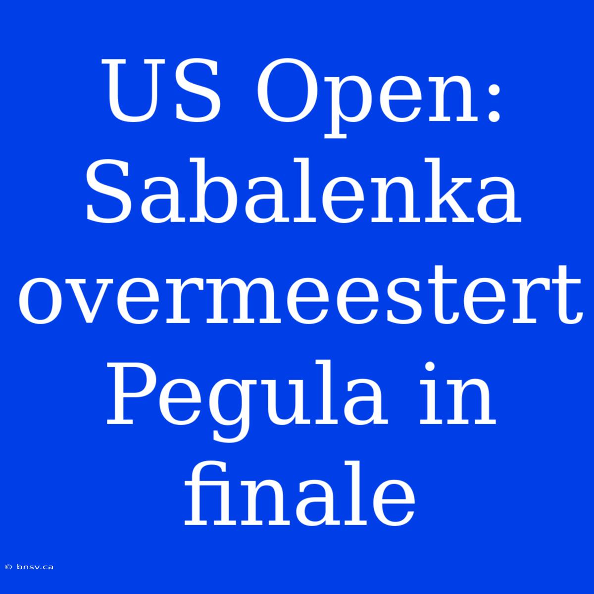 US Open: Sabalenka Overmeestert Pegula In Finale