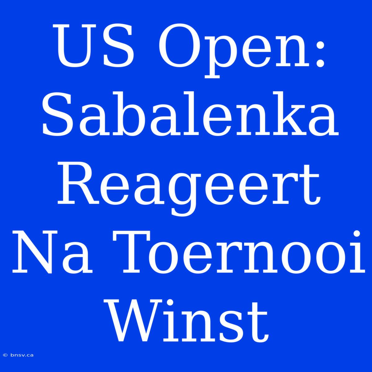 US Open: Sabalenka Reageert Na Toernooi Winst