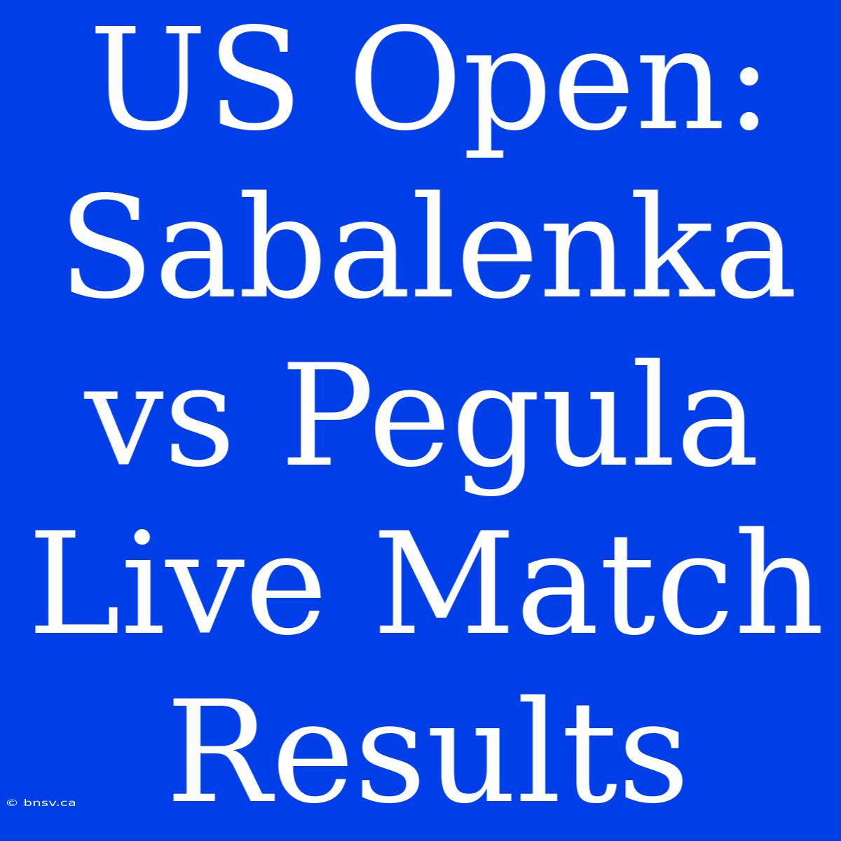 US Open: Sabalenka Vs Pegula Live Match Results