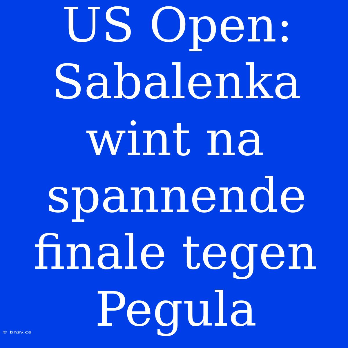 US Open: Sabalenka Wint Na Spannende Finale Tegen Pegula