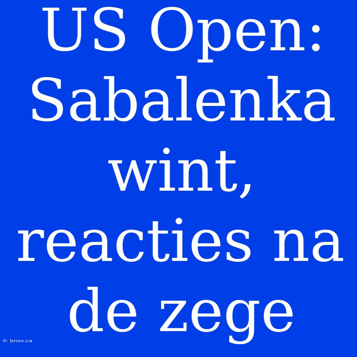 US Open: Sabalenka Wint, Reacties Na De Zege