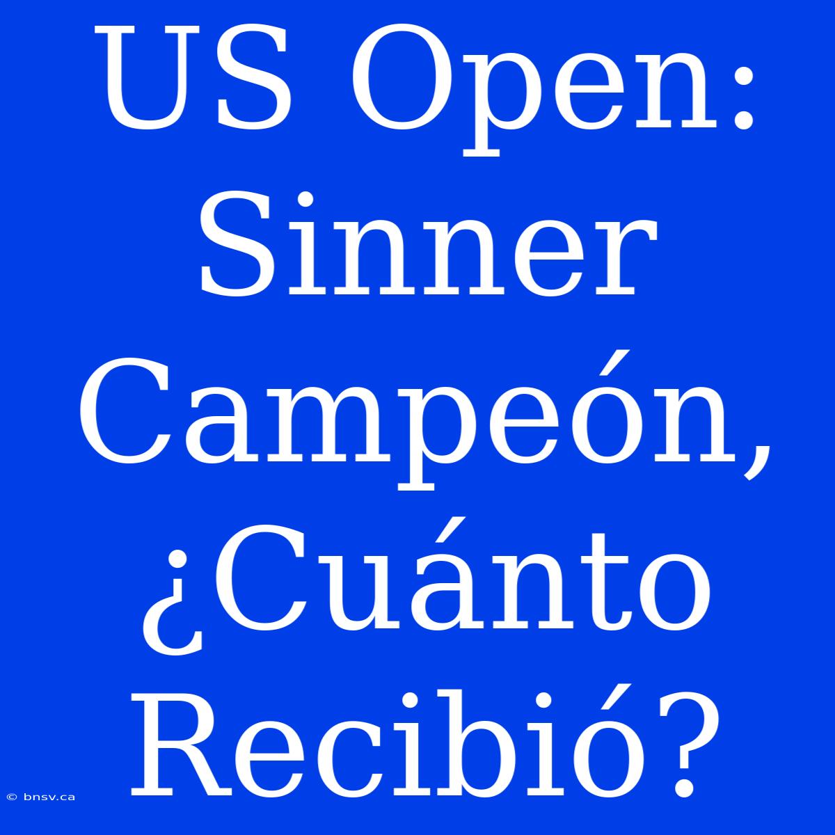 US Open: Sinner Campeón, ¿Cuánto Recibió?