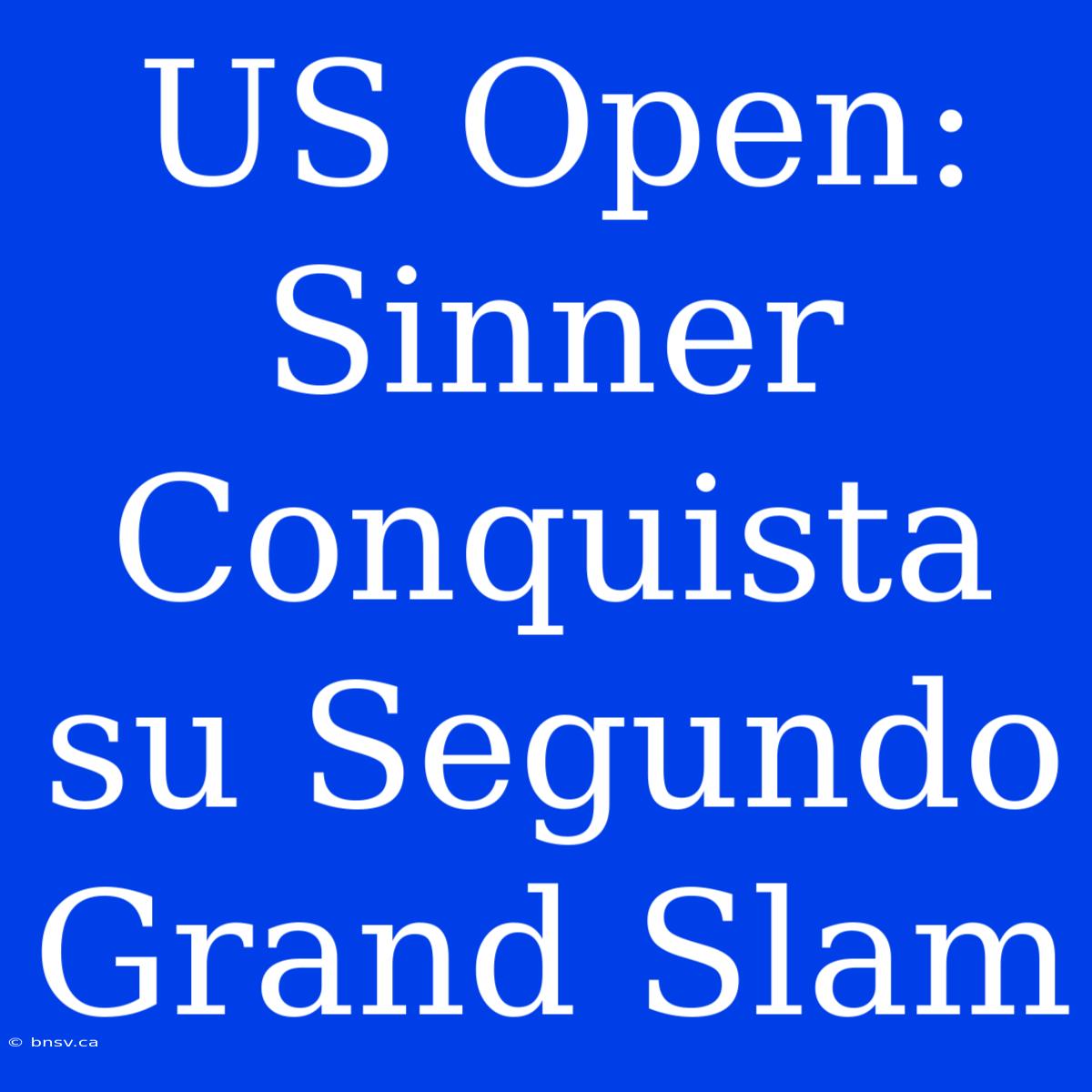 US Open: Sinner Conquista Su Segundo Grand Slam