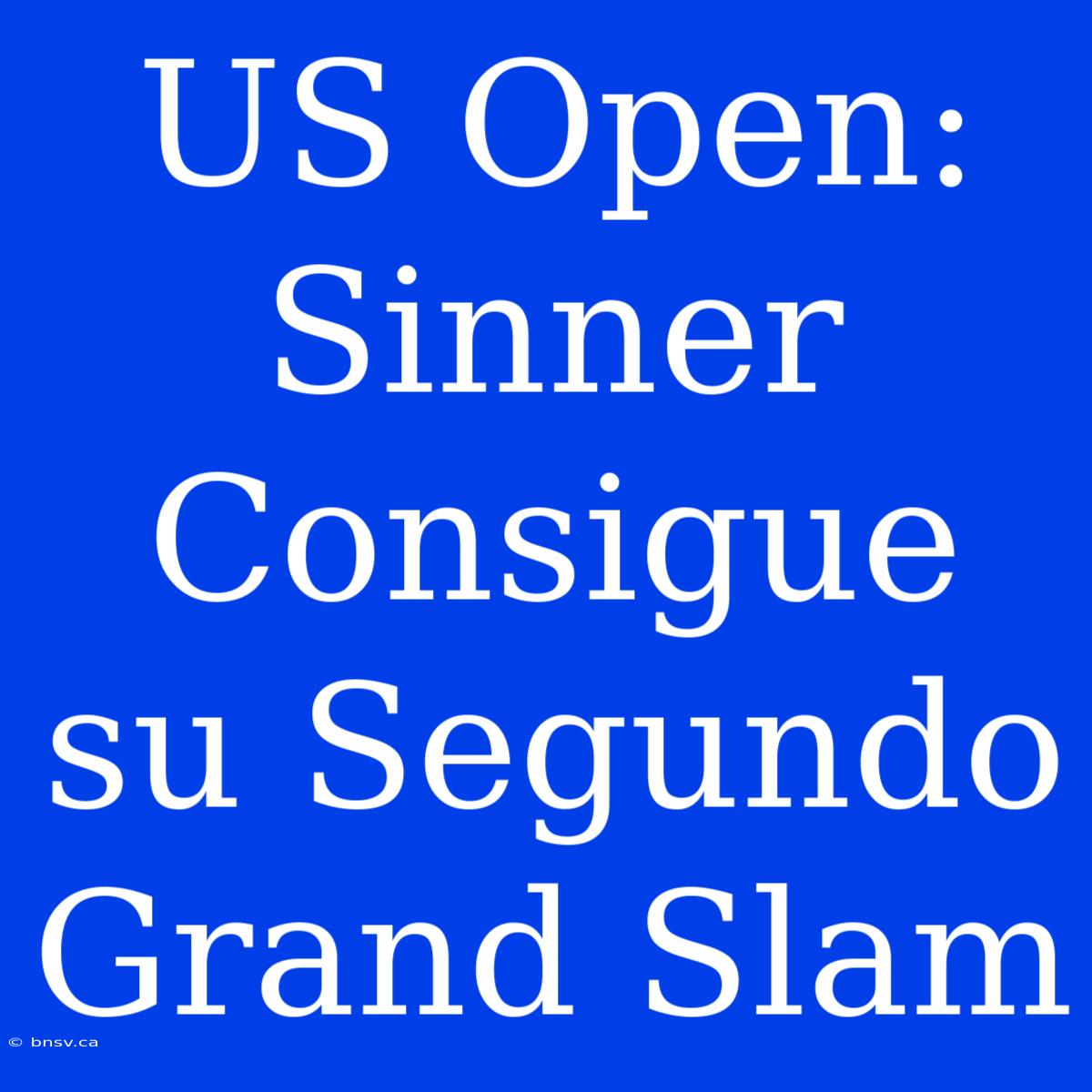 US Open: Sinner Consigue Su Segundo Grand Slam