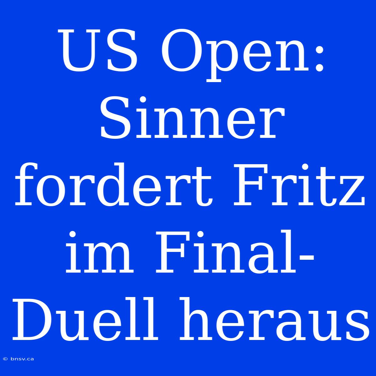 US Open: Sinner Fordert Fritz Im Final-Duell Heraus