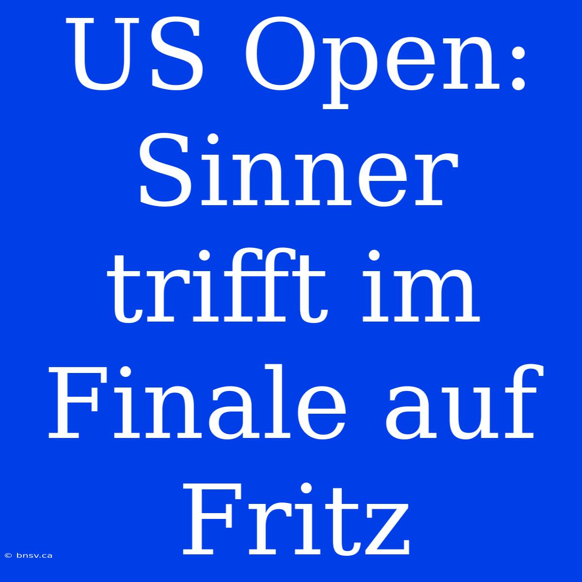 US Open: Sinner Trifft Im Finale Auf Fritz