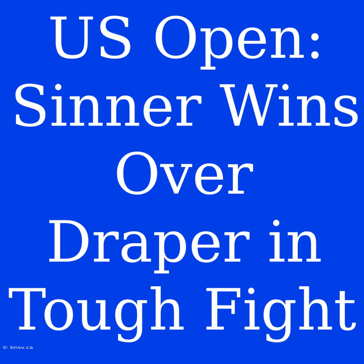 US Open: Sinner Wins Over Draper In Tough Fight