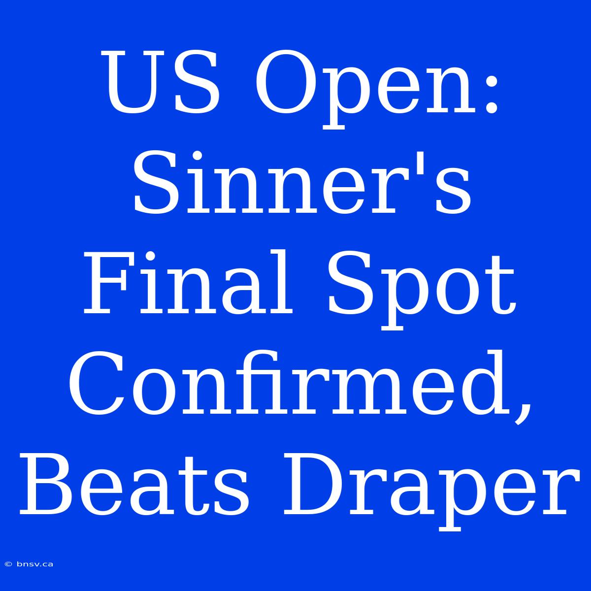 US Open: Sinner's Final Spot Confirmed, Beats Draper