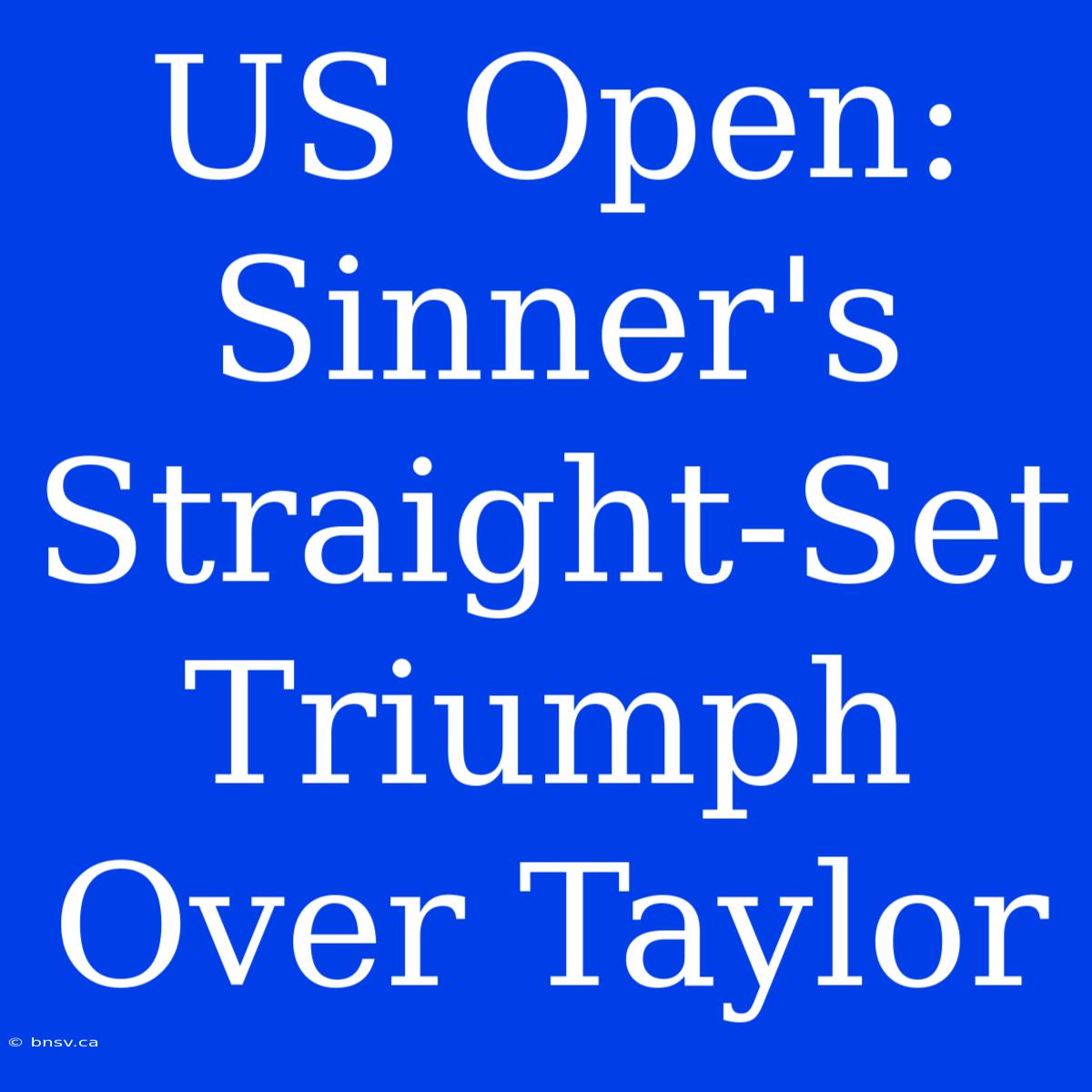 US Open: Sinner's Straight-Set Triumph Over Taylor