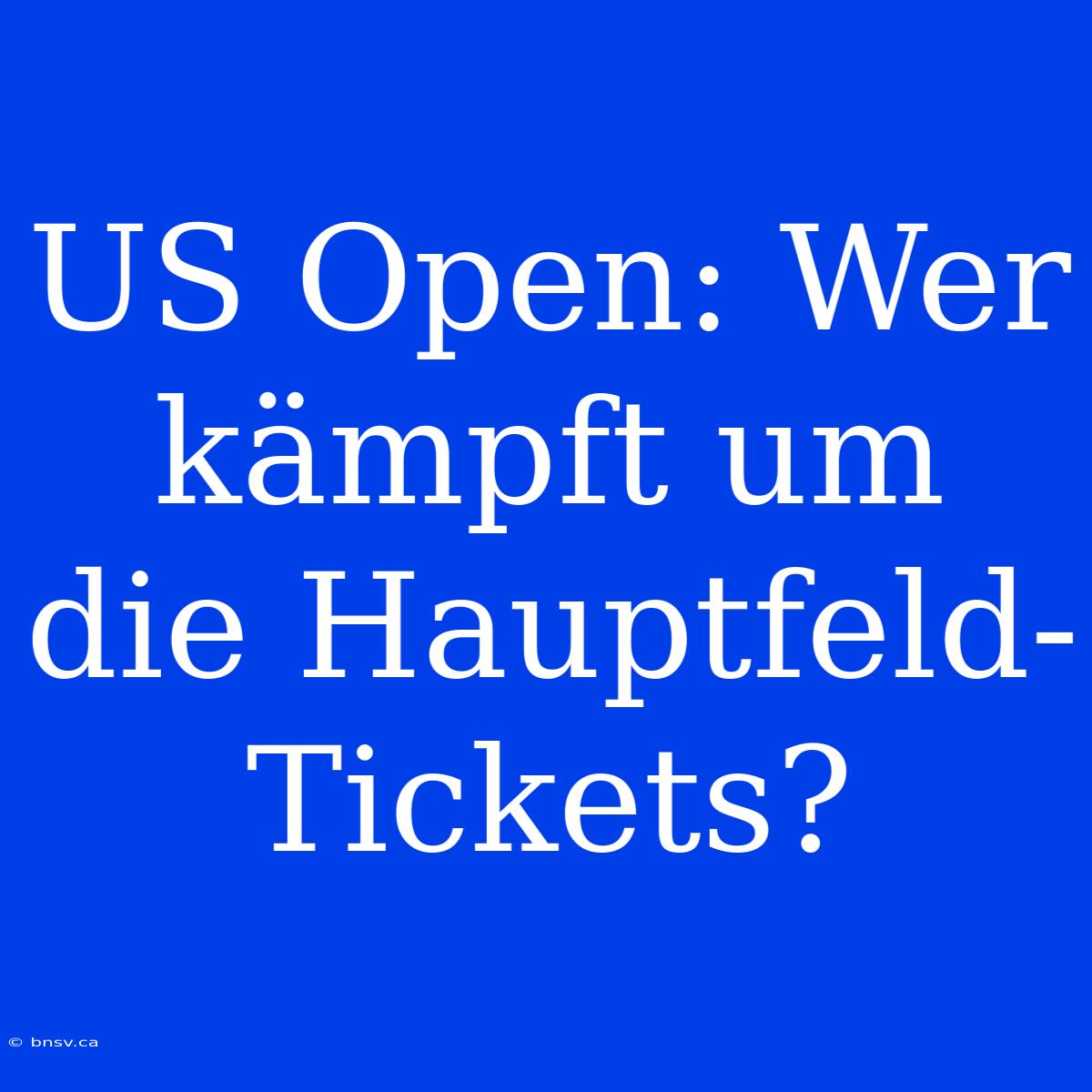 US Open: Wer Kämpft Um Die Hauptfeld-Tickets?