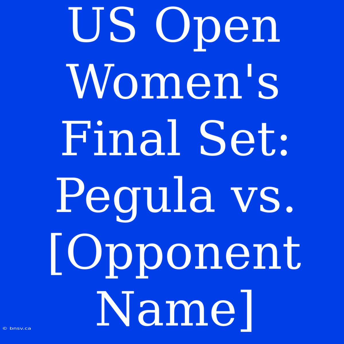 US Open Women's Final Set: Pegula Vs. [Opponent Name]