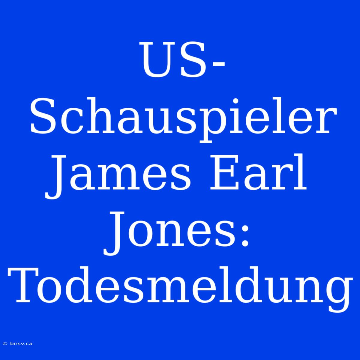 US-Schauspieler James Earl Jones: Todesmeldung