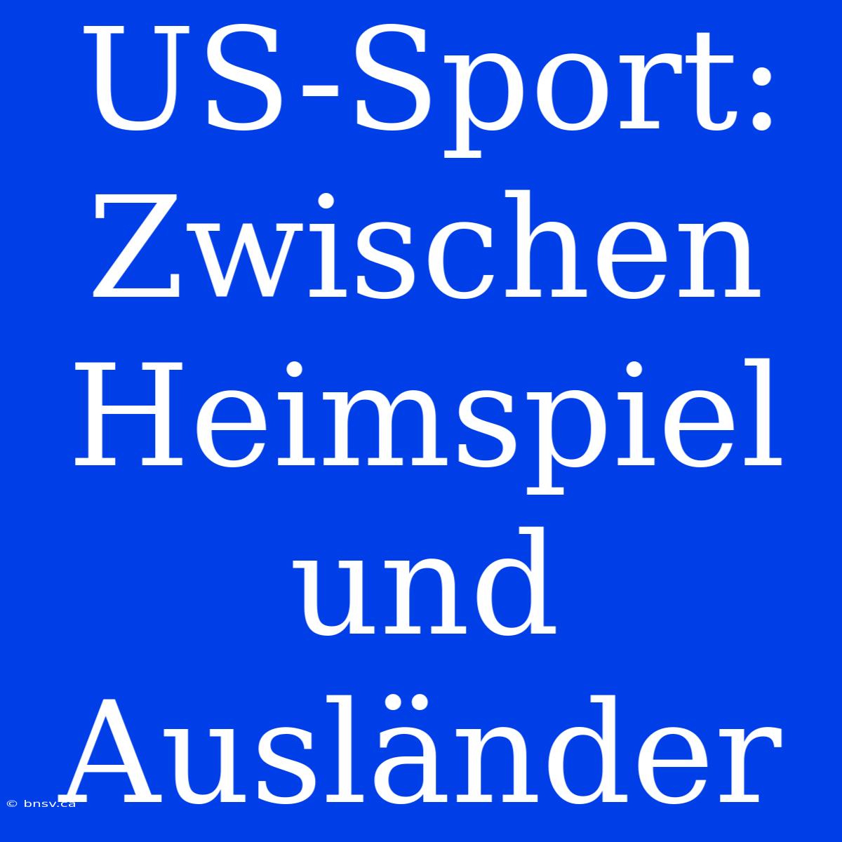 US-Sport: Zwischen Heimspiel Und Ausländer