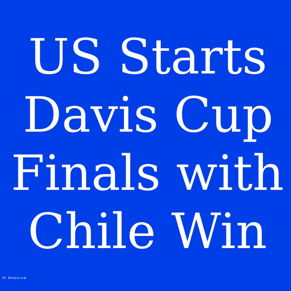 US Starts Davis Cup Finals With Chile Win