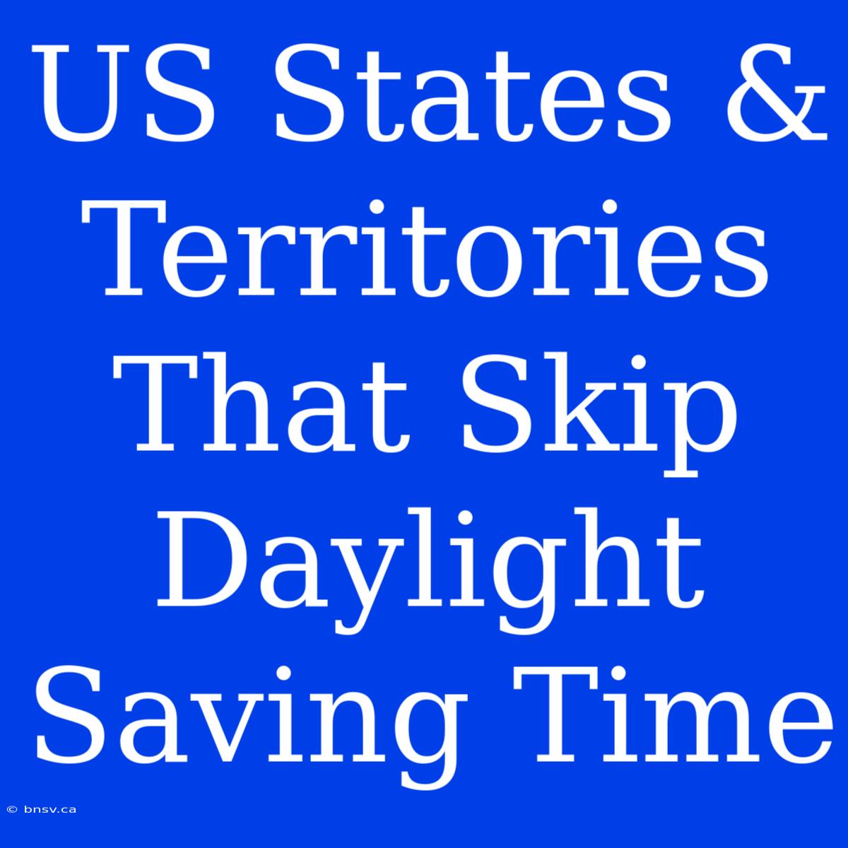 US States & Territories That Skip Daylight Saving Time