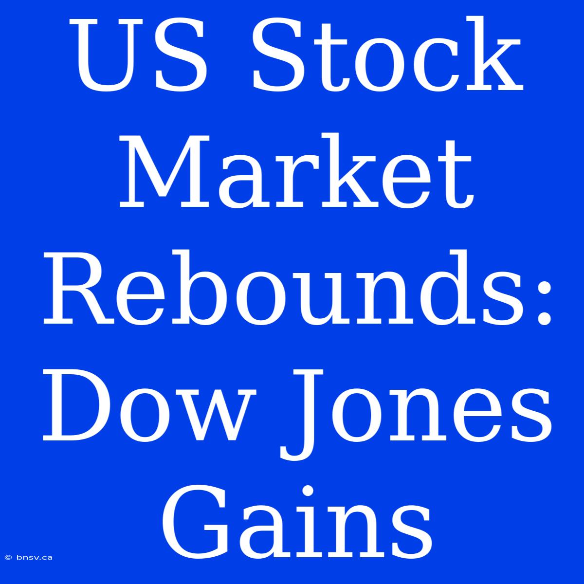 US Stock Market Rebounds: Dow Jones Gains