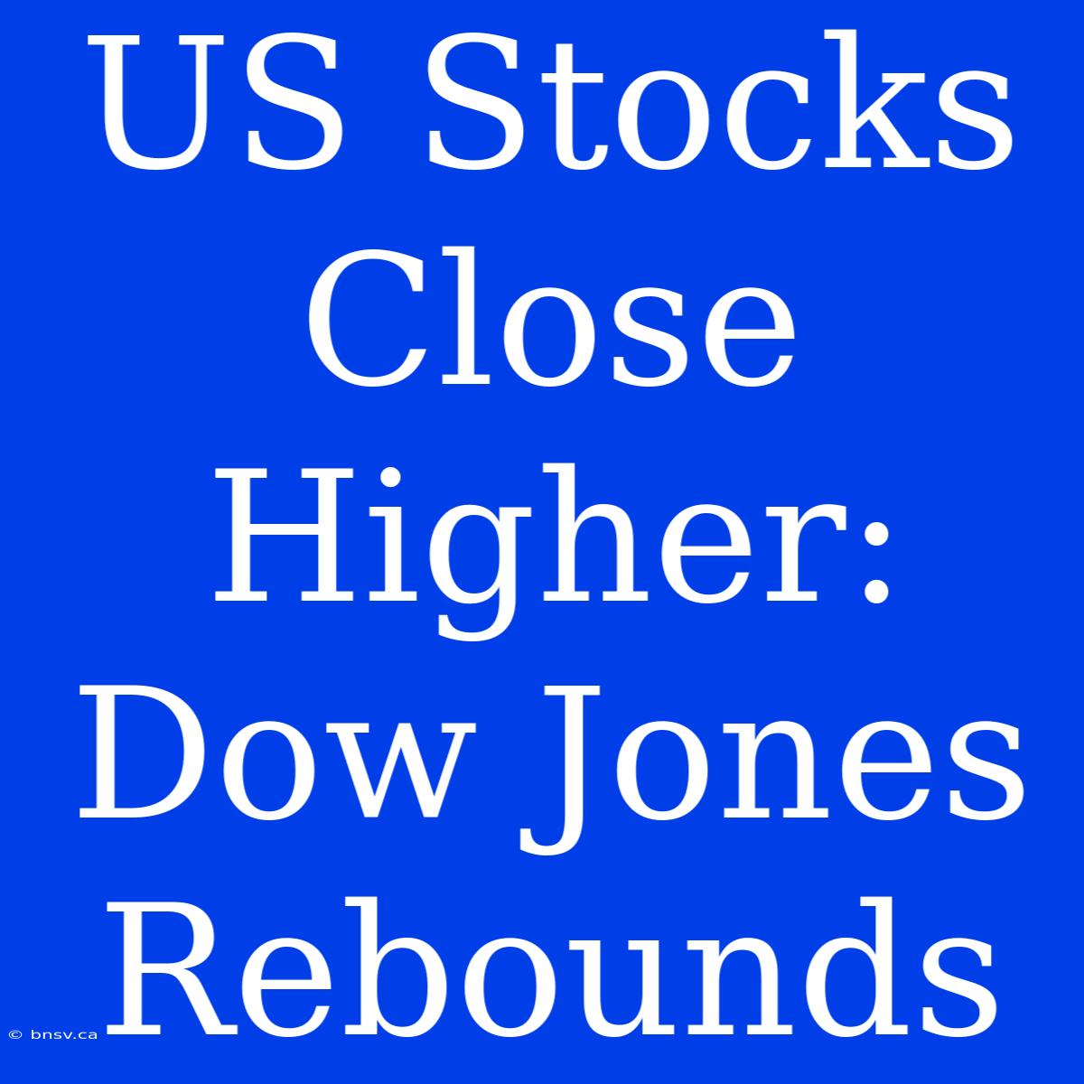 US Stocks Close Higher: Dow Jones Rebounds