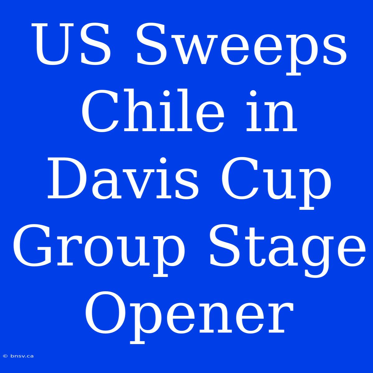 US Sweeps Chile In Davis Cup Group Stage Opener