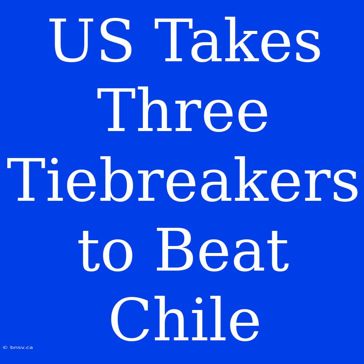 US Takes Three Tiebreakers To Beat Chile