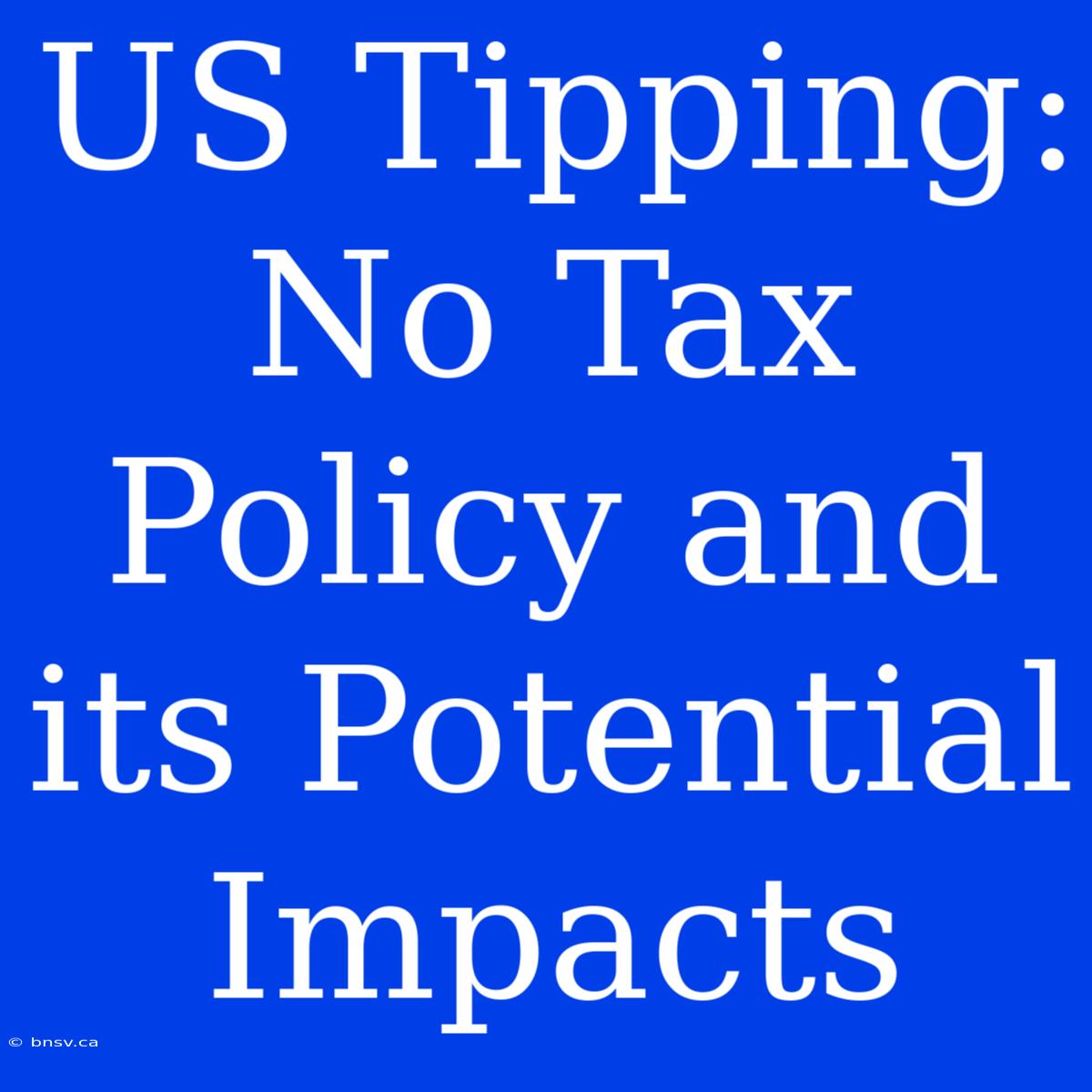 US Tipping: No Tax Policy And Its Potential Impacts