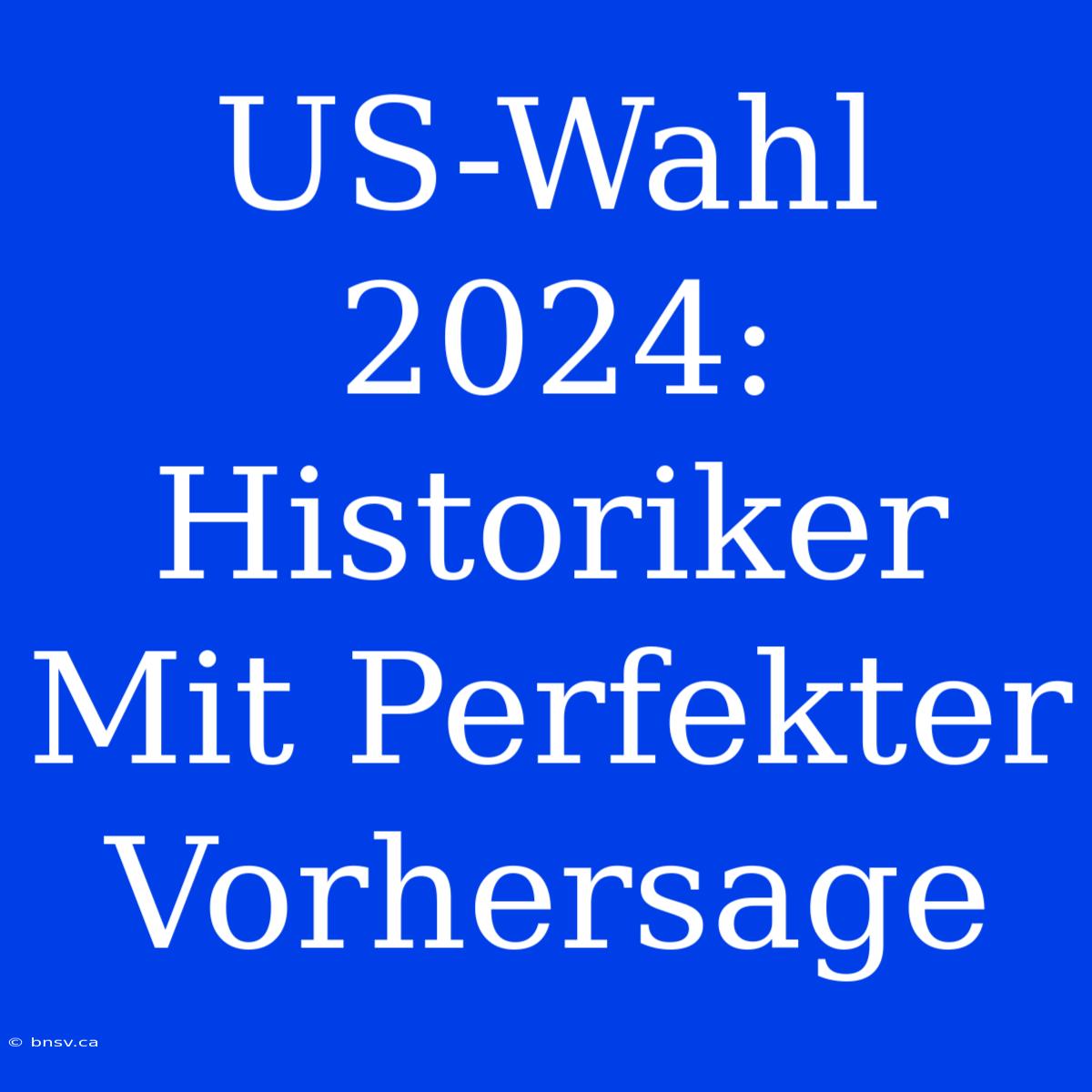 US-Wahl 2024: Historiker Mit Perfekter Vorhersage