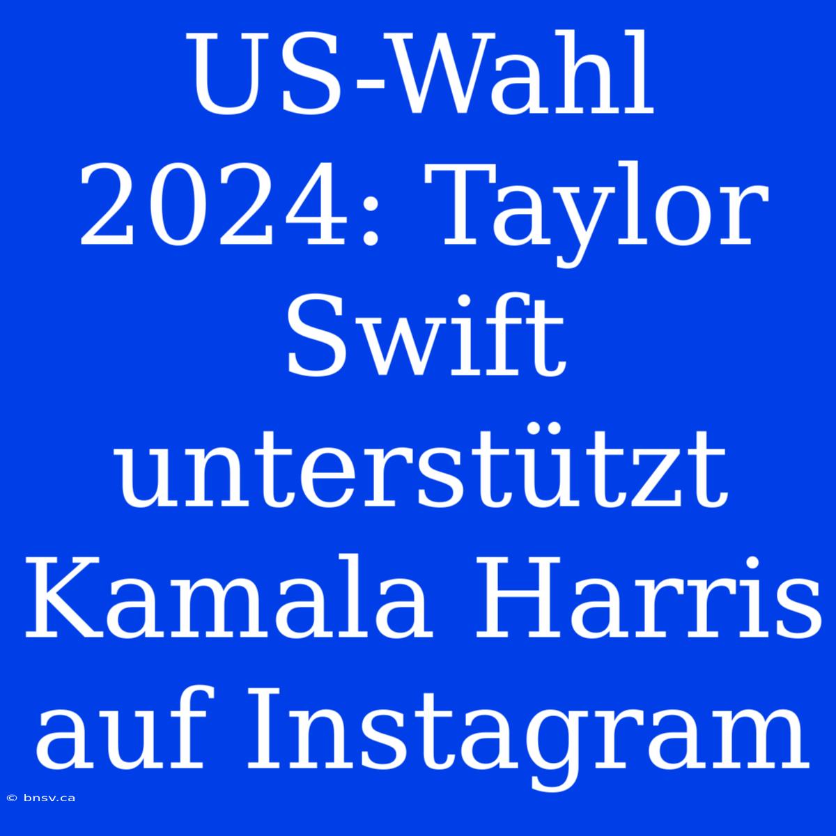 US-Wahl 2024: Taylor Swift Unterstützt Kamala Harris Auf Instagram