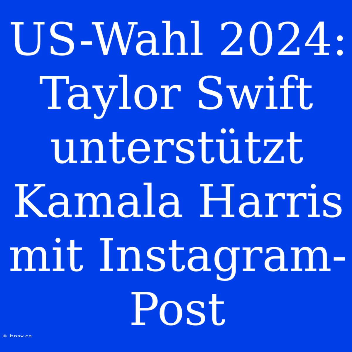 US-Wahl 2024: Taylor Swift Unterstützt Kamala Harris Mit Instagram-Post