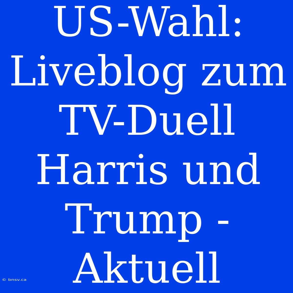 US-Wahl: Liveblog Zum TV-Duell Harris Und Trump - Aktuell