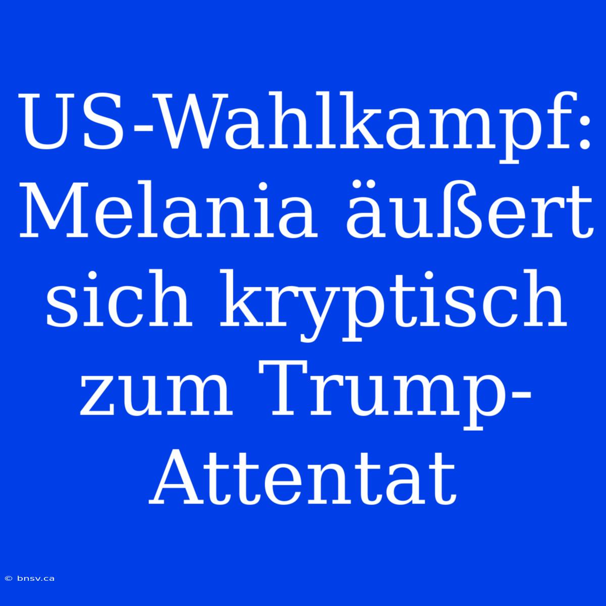 US-Wahlkampf: Melania Äußert Sich Kryptisch Zum Trump-Attentat