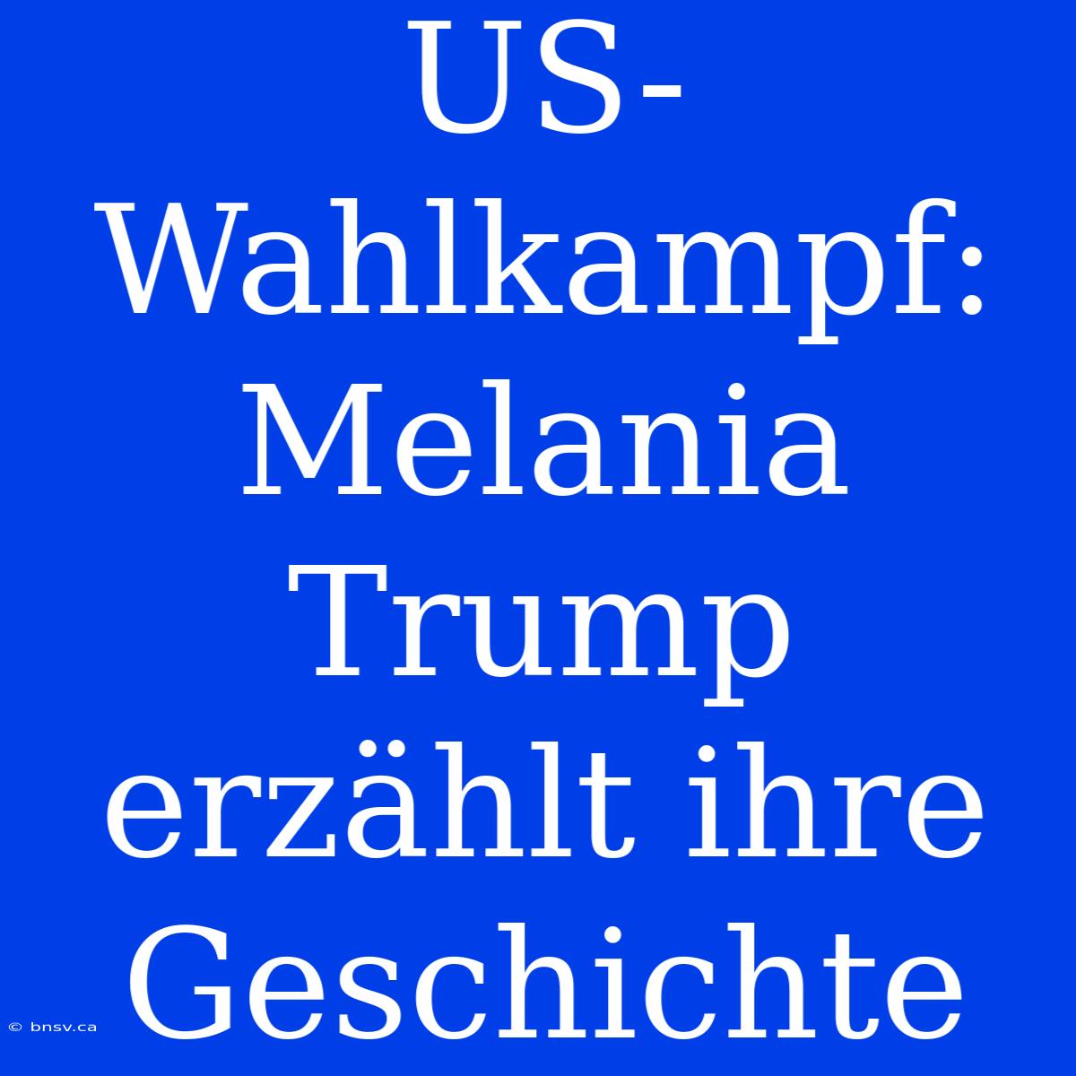 US-Wahlkampf: Melania Trump Erzählt Ihre Geschichte