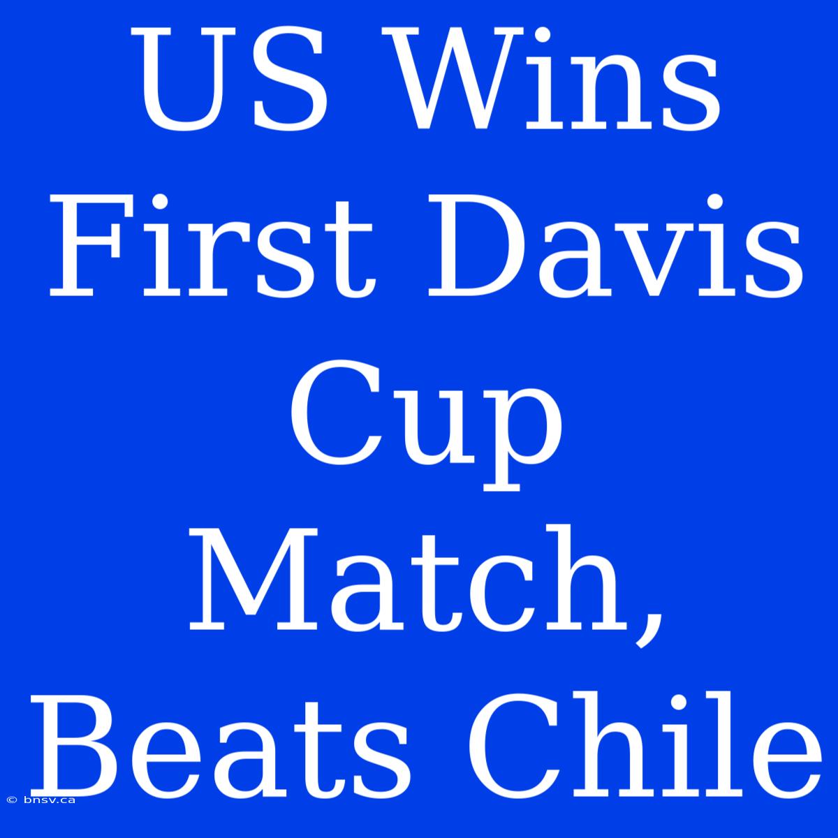 US Wins First Davis Cup Match, Beats Chile