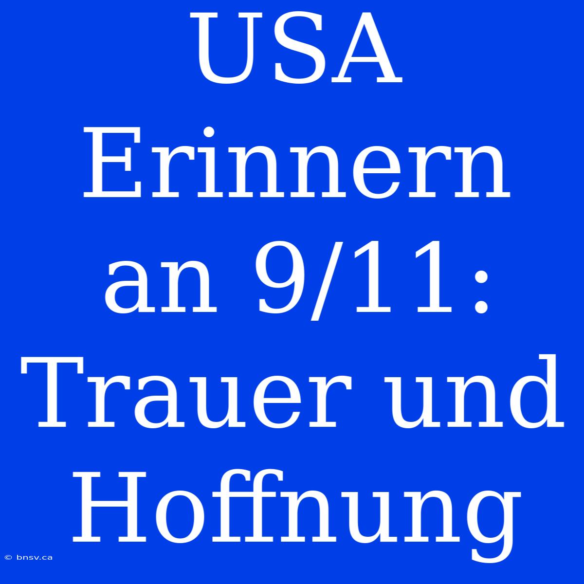 USA Erinnern An 9/11: Trauer Und Hoffnung