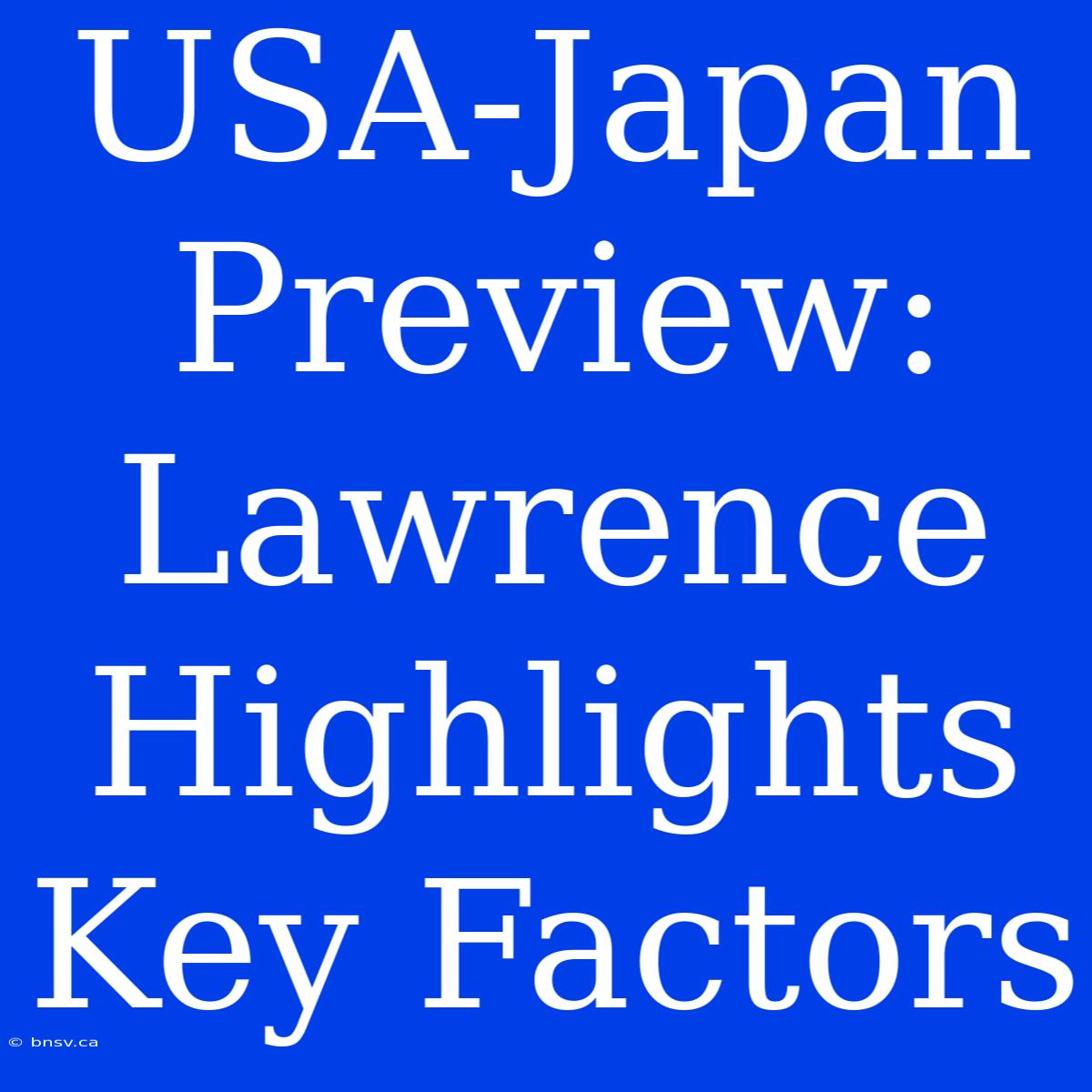 USA-Japan Preview: Lawrence Highlights Key Factors