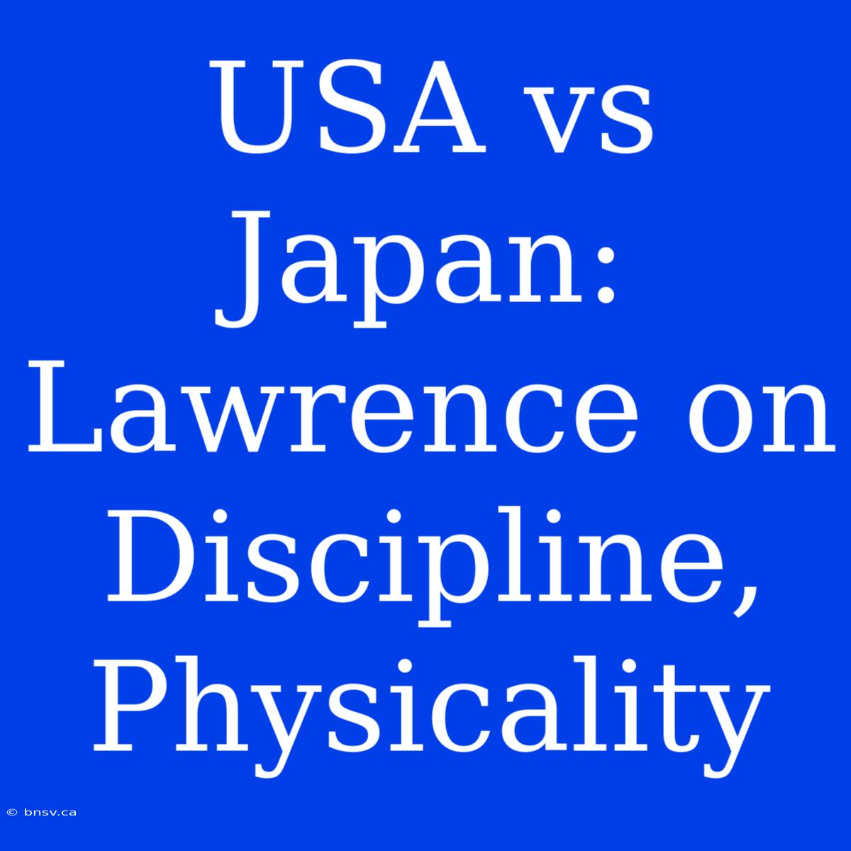 USA Vs Japan: Lawrence On Discipline, Physicality