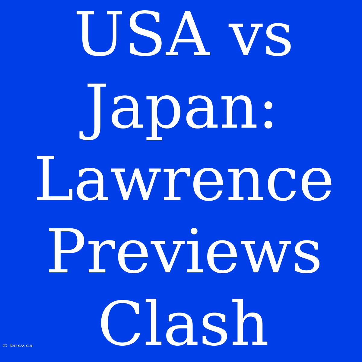 USA Vs Japan: Lawrence Previews Clash